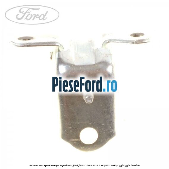 Balama usa spate stanga superioara Ford Fiesta 2013-2017 1.0 Sport 140 cp YYJA, YYJB benzina