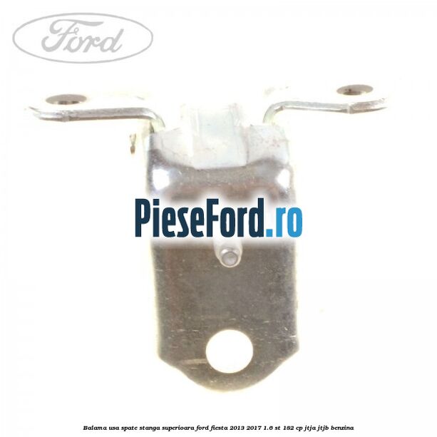 Balama usa spate stanga superioara Ford Fiesta 2013-2017 1.6 ST 182 cp JTJA, JTJB benzina