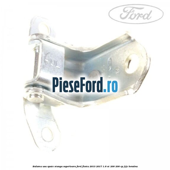 Balama usa spate stanga superioara Ford Fiesta 2013-2017 1.6 ST 200 200 cp JTJC benzina