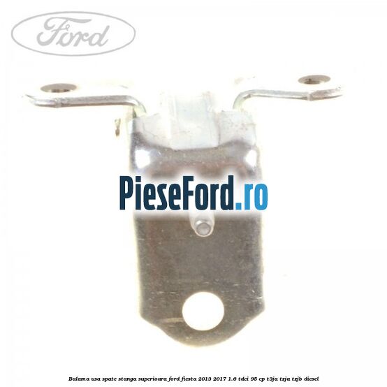 Balama usa spate stanga superioara Ford Fiesta 2013-2017 1.6 TDCi 95 cp T3JA, TZJA, TZJB diesel