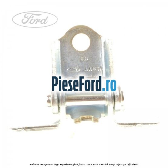 Balama usa spate stanga superioara Ford Fiesta 2013-2017 1.6 TDCi 95 cp T3JA, TZJA, TZJB diesel