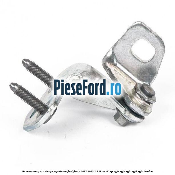 Balama usa spate stanga superioara Ford Fiesta 2017-2023 1.1 Ti-VCT 86 cp XYJA, XYJB, XYJC, XYJD, XYJE benzina