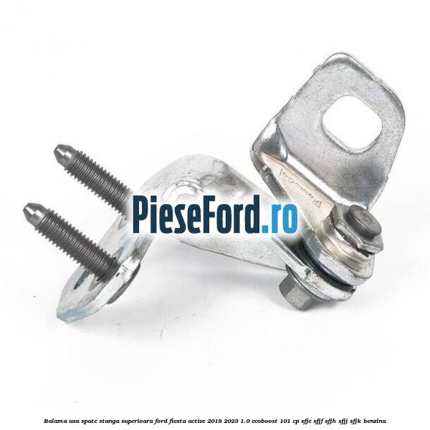 Balama usa spate stanga superioara Ford Fiesta Active 2018-2023 1.0 EcoBoost 101 cp SFJE, SFJF, SFJH, SFJJ, SFJK benzina