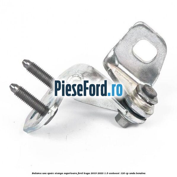 Balama usa spate stanga superioara Ford Kuga 2019-2023 1.5 EcoBoost 120 cp UNDA benzina