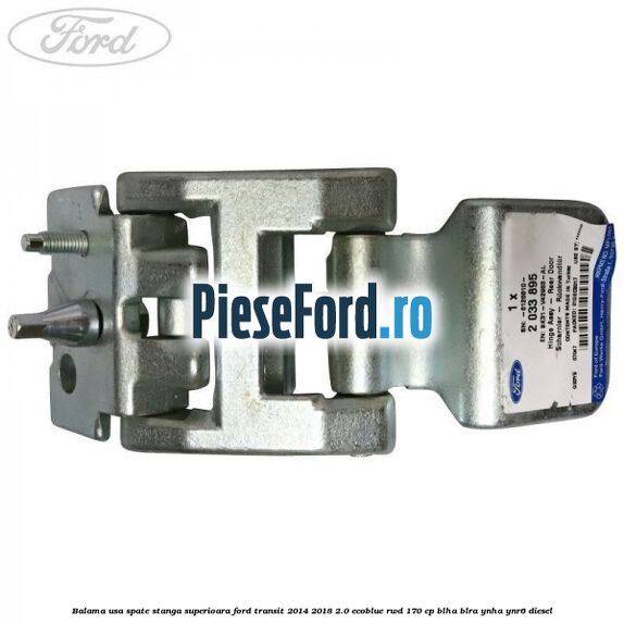 Balama usa spate stanga superioara Ford Transit 2014-2018 2.0 EcoBlue RWD 170 cp BLHA, BLRA, YNHA, YNR6 diesel