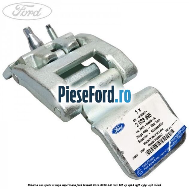 Balama usa spate stanga superioara Ford Transit 2014-2018 2.2 TDCi 125 cp CY14, CYF5, CYFG, USF6 diesel
