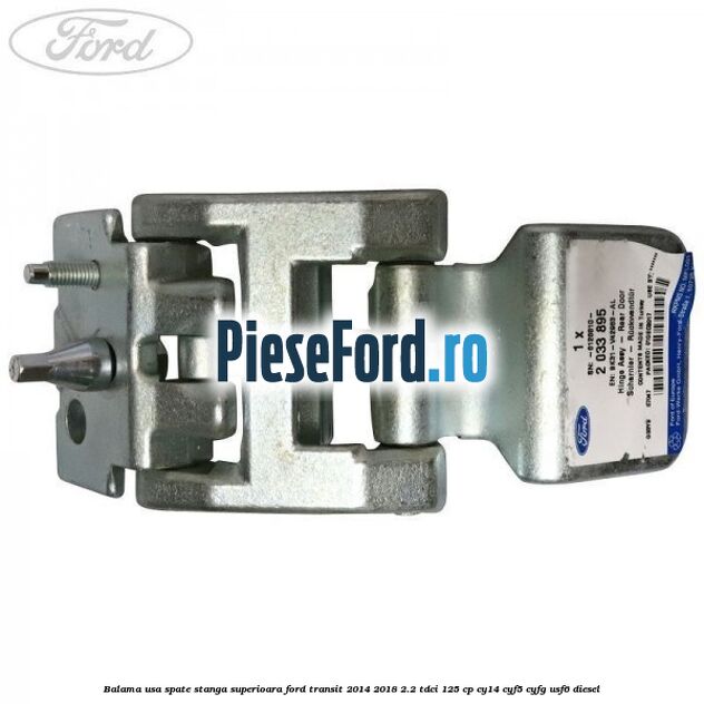 Balama usa spate stanga superioara Ford Transit 2014-2018 2.2 TDCi 125 cp CY14, CYF5, CYFG, USF6 diesel