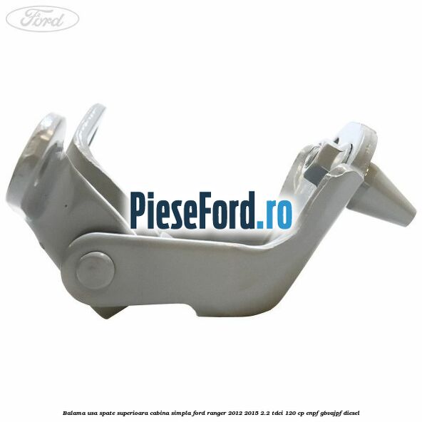 Balama usa spate superioara cabina simpla Ford Ranger 2012-2015 2.2 TDCi 120 cp ENPF, GBVAJPF diesel