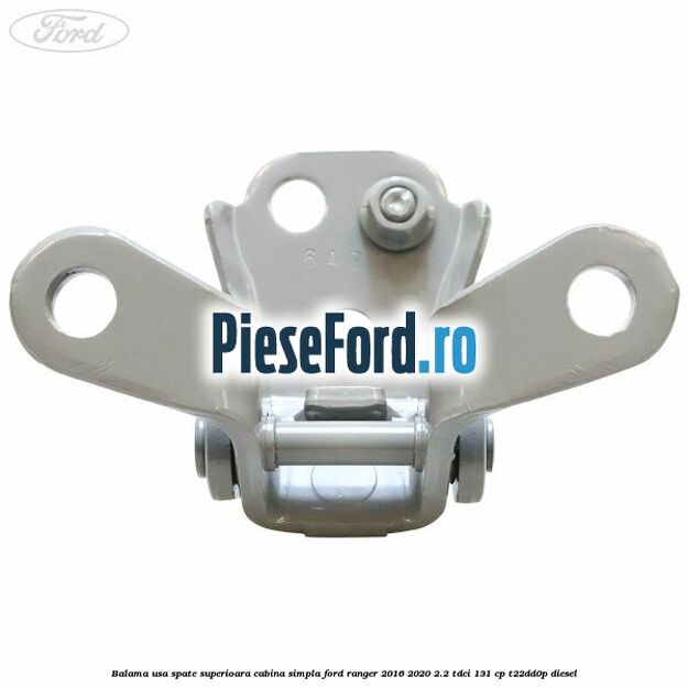 Balama usa spate superioara cabina simpla Ford Ranger 2016-2020 2.2 TDCi 131 cp T22DD0P diesel