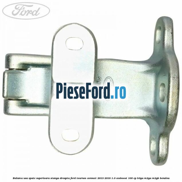 Balama usa spate superioara stanga dreapta Ford Tourneo Connect 2013-2018 1.0 EcoBoost 100 cp B3GA, M2GA, M2GB benzina