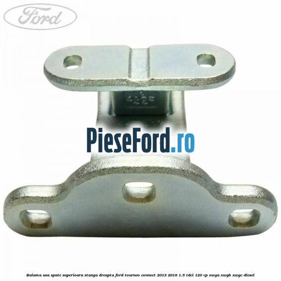 Balama usa spate superioara stanga dreapta Ford Tourneo Connect 2013-2018 1.5 TDCi 120 cp XWGA, XWGB, XWGC diesel