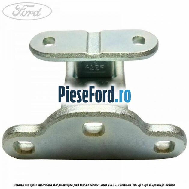 Balama usa spate superioara stanga dreapta Ford Transit Connect 2013-2018 1.0 EcoBoost 100 cp B3GA, M2GA, M2GB benzina