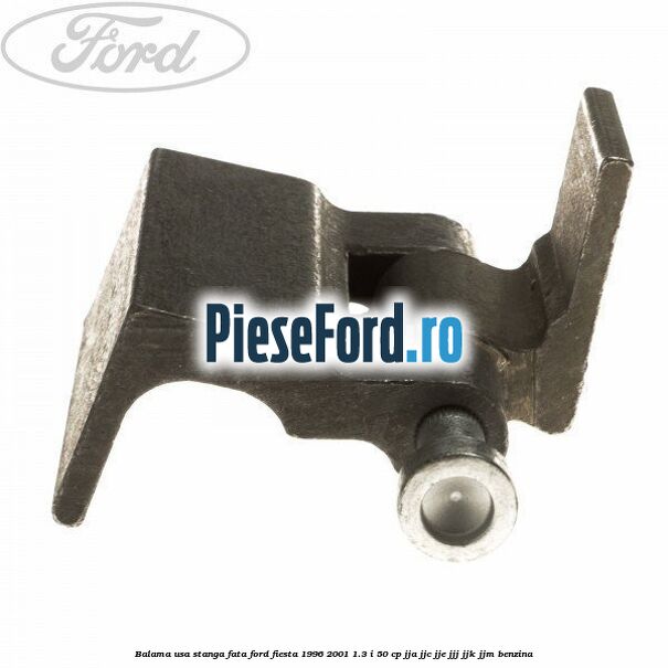 Balama usa stanga fata Ford Fiesta 1996-2001 1.3 i 50 cp JJA, JJC, JJE, JJJ, JJK, JJM benzina