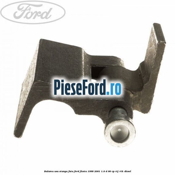 Balama usa stanga fata Ford Fiesta 1996-2001 1.8 D 60 cp RTJ, RTK diesel