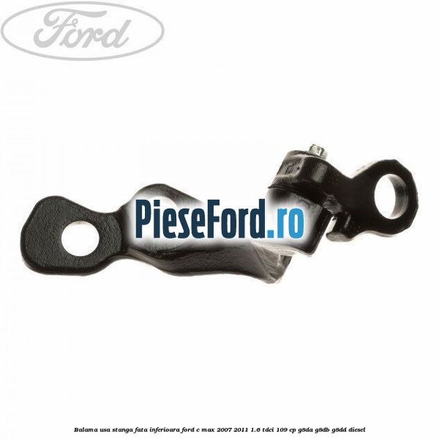Balama usa stanga fata inferioara Ford C-Max 2007-2011 1.6 TDCi 109 cp G8DA, G8DB, G8DD diesel