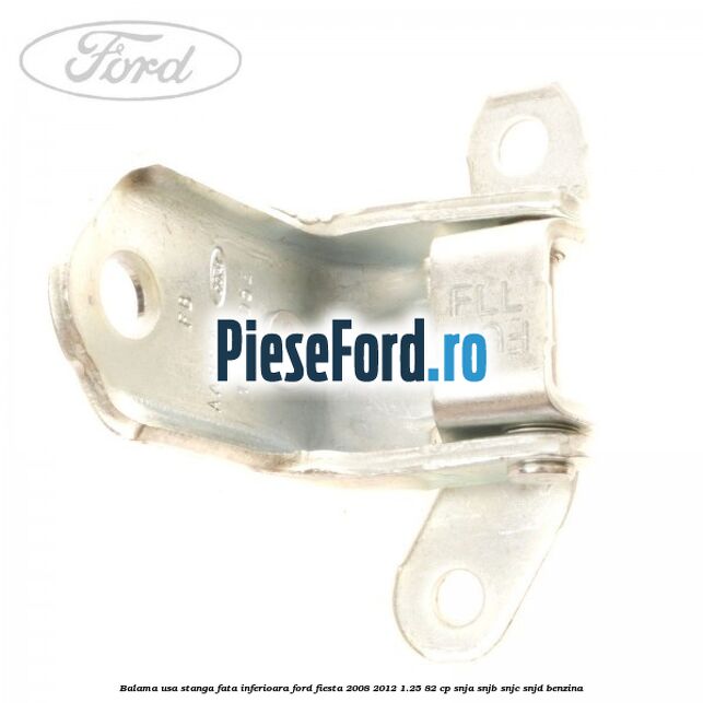 Balama usa stanga fata inferioara Ford Fiesta 2008-2012 1.25 82 cp SNJA, SNJB, SNJC, SNJD benzina