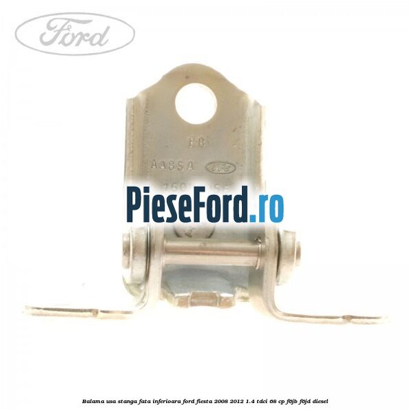 Balama usa stanga fata inferioara Ford Fiesta 2008-2012 1.4 TDCi 68 cp F6JB, F6JD diesel