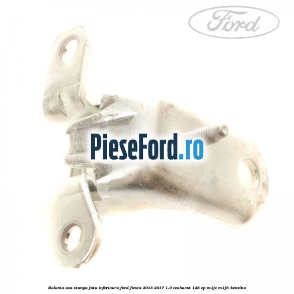 Balama usa stanga fata inferioara Ford Fiesta 2013-2017 1.0 EcoBoost 125 cp Balama usa stanga fata inferioara Ford Fiesta 2013-2017 1.0 EcoBoost 125 cp M1JE, M1JH benzina