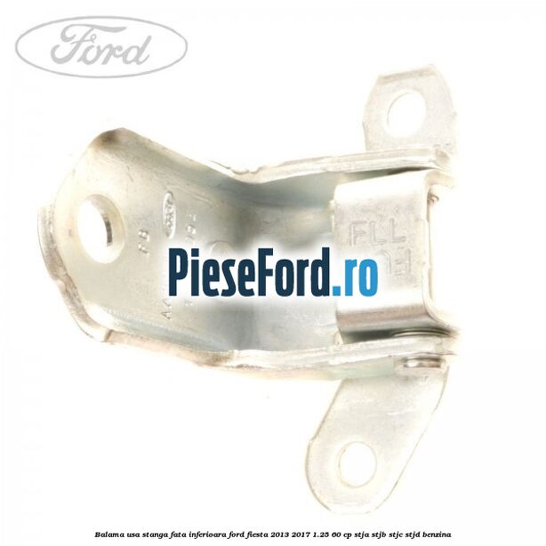 Balama usa stanga fata inferioara Ford Fiesta 2013-2017 1.25 60 cp STJA, STJB, STJC, STJD benzina