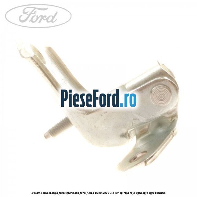 Balama usa stanga fata inferioara Ford Fiesta 2013-2017 1.4 97 cp RTJA, RTJB, SPJA, SPJC, SPJE benzina