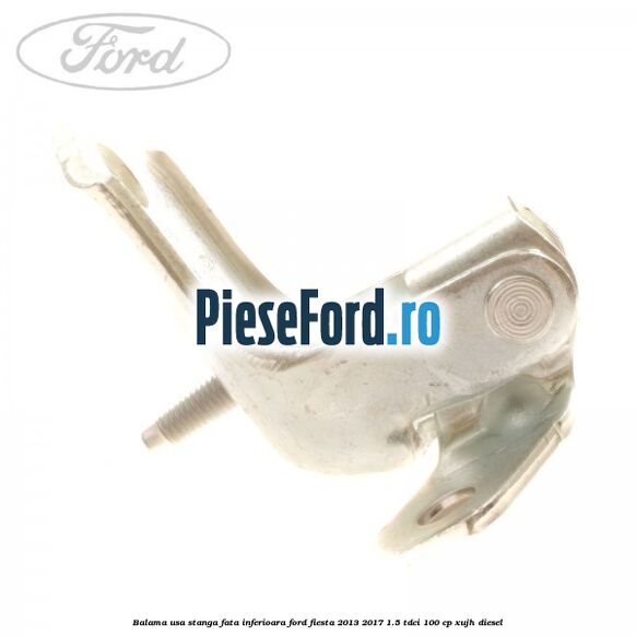 Balama usa stanga fata inferioara Ford Fiesta 2013-2017 1.5 TDCi 100 cp XUJH diesel