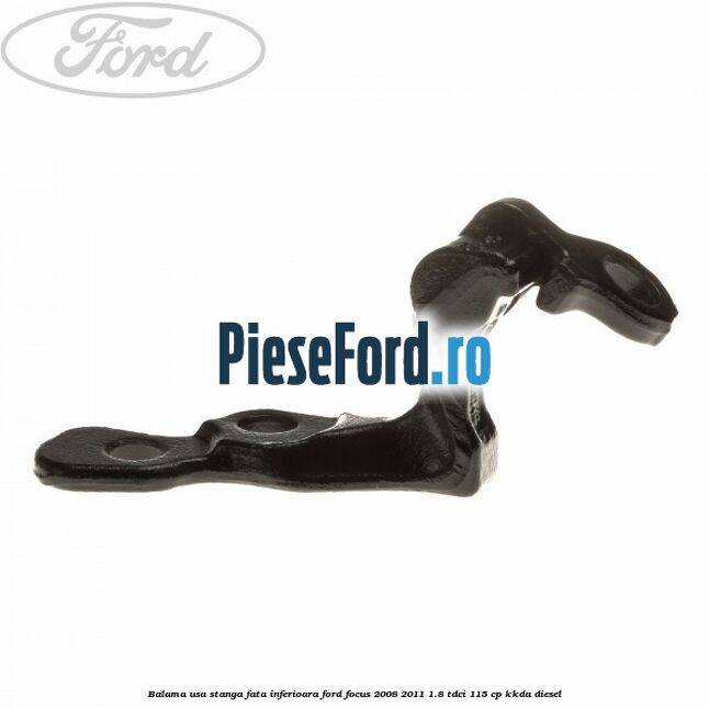 Balama usa stanga fata inferioara Ford Focus 2008-2011 1.8 TDCi 115 cp KKDA diesel