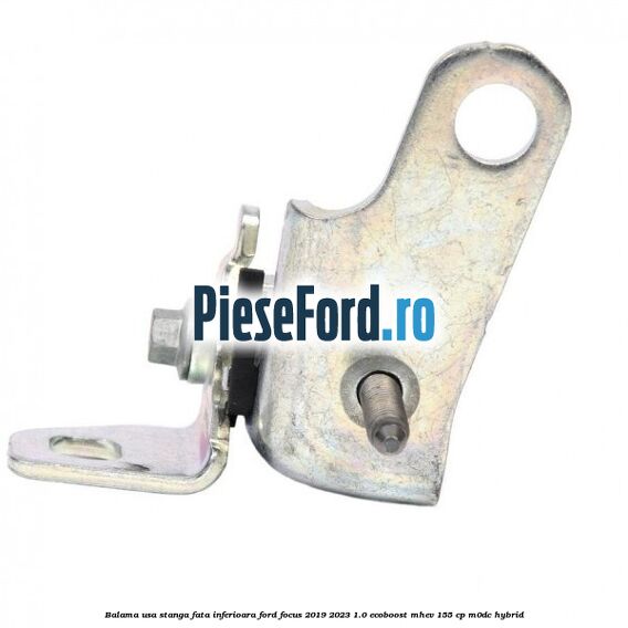 Balama usa stanga fata inferioara Ford Focus 2019-2023 1.0 EcoBoost mHEV 155 cp M0DC Hybrid