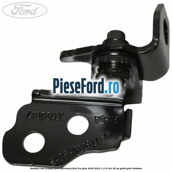 Balama usa stanga fata inferioara Ford Ka plus 2016-2018 1.2 Ti-VCT 85 cp Balama usa stanga fata inferioara Ford Ka plus 2016-2018 1.2 Ti-VCT 85 cp YSKD, YSKE benzina