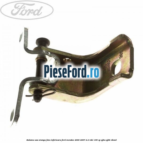 Balama usa stanga fata inferioara Ford Mondeo 2000-2007 2.2 TDCi 155 cp QJBA, QJBB diesel