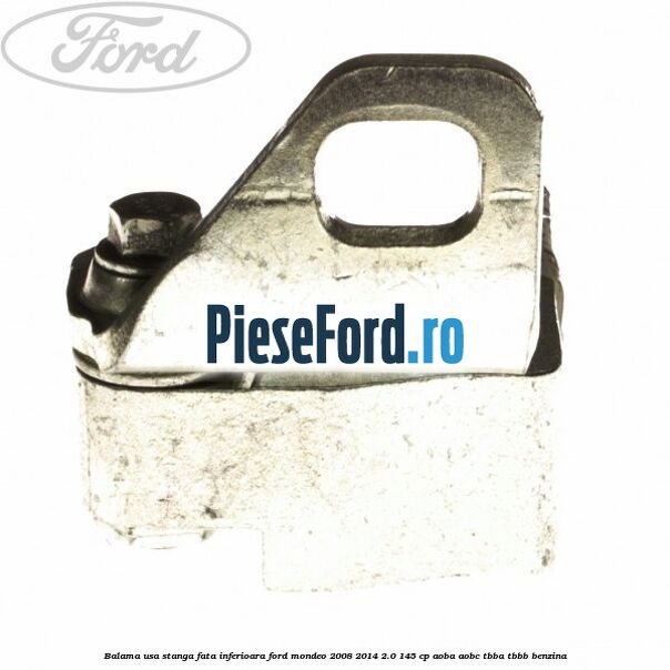 Balama usa stanga fata inferioara Ford Mondeo 2008-2014 2.0 145 cp Balama usa stanga fata inferioara Ford Mondeo 2008-2014 2.0 145 cp AOBA, AOBC, TBBA, TBBB benzina