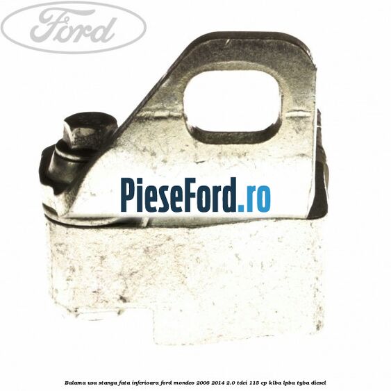 Balama usa stanga fata inferioara Ford Mondeo 2008-2014 2.0 TDCi 115 cp KLBA, LPBA, TYBA diesel