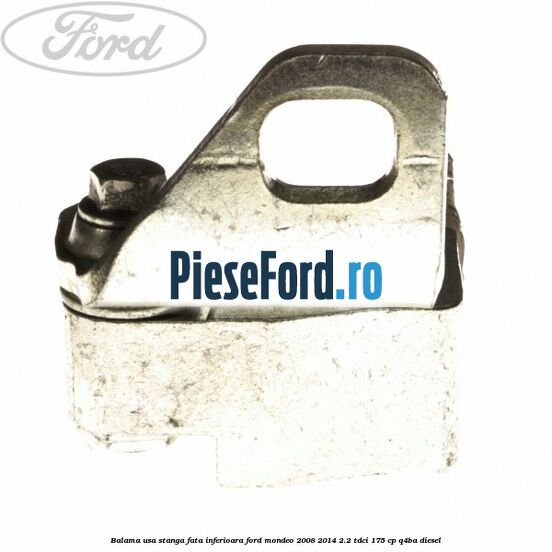Balama usa stanga fata inferioara Ford Mondeo 2008-2014 2.2 TDCi 175 cp Q4BA diesel