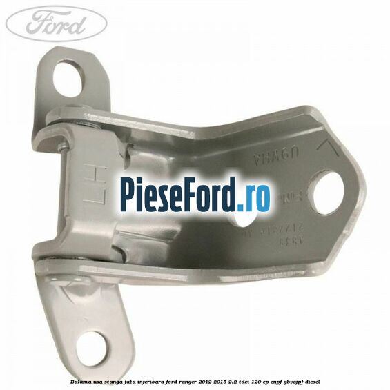 Balama usa stanga fata inferioara Ford Ranger 2012-2015 2.2 TDCi 120 cp ENPF, GBVAJPF diesel