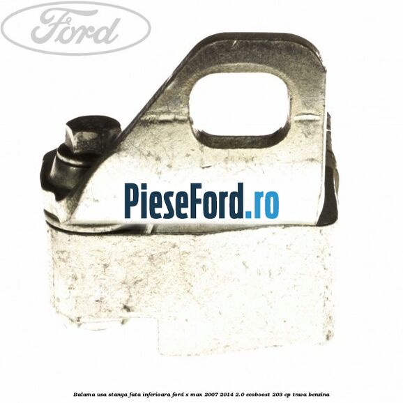 Balama usa stanga fata inferioara Ford S-Max 2007-2014 2.0 EcoBoost 203 cp Balama usa stanga fata inferioara Ford S-Max 2007-2014 2.0 EcoBoost 203 cp TNWA benzina
