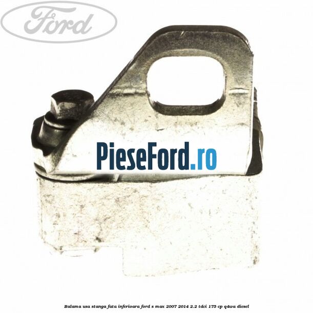 Balama usa stanga fata inferioara Ford S-Max 2007-2014 2.2 TDCi 175 cp Q4WA diesel