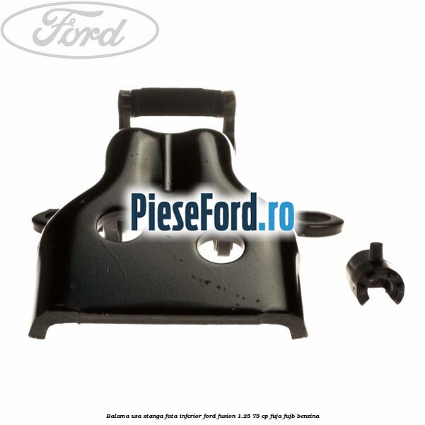 Balama usa stanga fata inferior Ford Fusion 1.25 75 cp FUJA, FUJB benzina