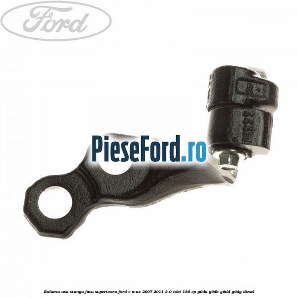 Balama usa stanga fata superioara Ford C-Max 2007-2011 2.0 TDCi 136 cp G6DA, G6DB, G6DD, G6DG diesel