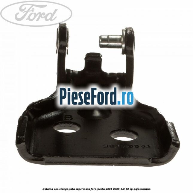 Balama usa stanga fata superioara Ford Fiesta 2005-2008 1.3 60 cp BAJA benzina