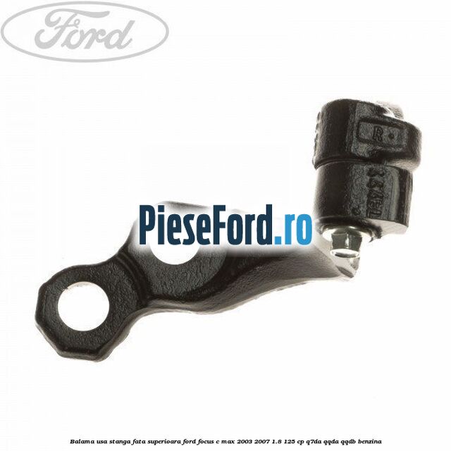 Balama usa stanga fata superioara Ford Focus C-Max 2003-2007 1.8 125 cp Q7DA, QQDA, QQDB benzina