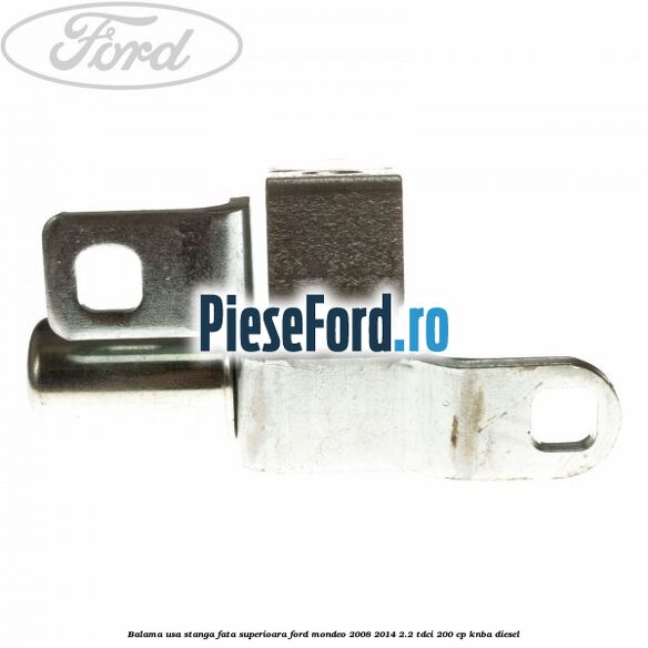 Balama usa stanga fata superioara Ford Mondeo 2008-2014 2.2 TDCi 200 cp KNBA diesel