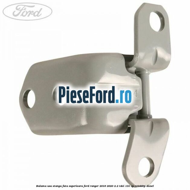 Balama usa stanga fata superioara Ford Ranger 2016-2020 2.2 TDCi 131 cp T22DD0P diesel