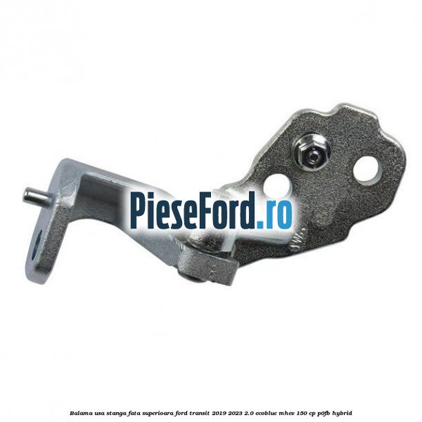 Balama usa stanga fata superioara Ford Transit 2019-2023 2.0 EcoBlue mHEV 150 cp P0FB Hybrid