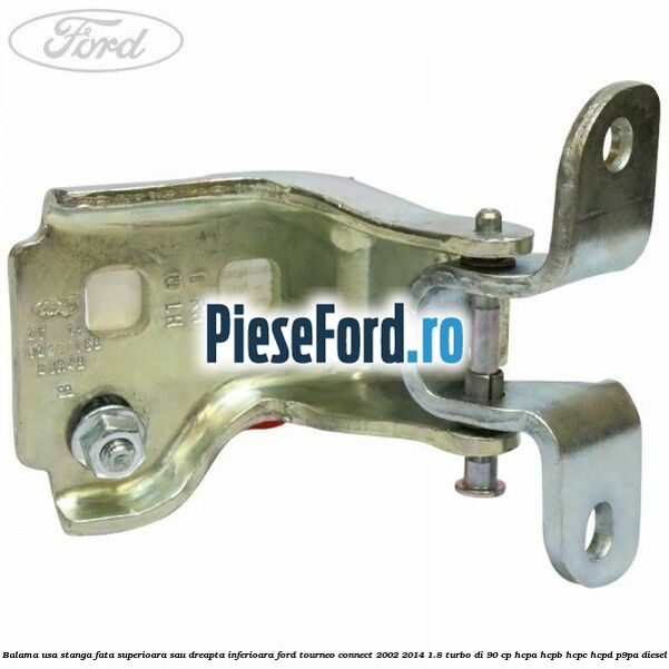 Balama usa stanga fata superioara sau dreapta inferioara Ford Tourneo Connect 2002-2014 1.8 Turbo Di 90 cp HCPA, HCPB, HCPC, HCPD, P9PA diesel