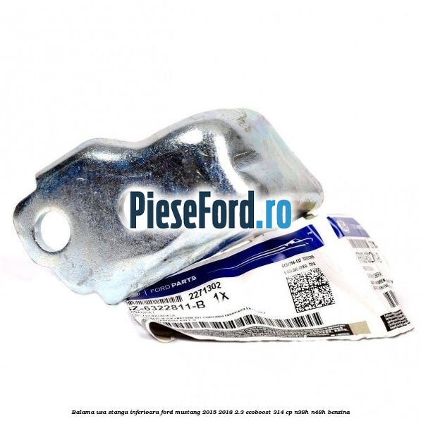 Balama usa stanga inferioara Ford Mustang 2015-2018 2.3 EcoBoost 314 cp N38H, N48H benzina