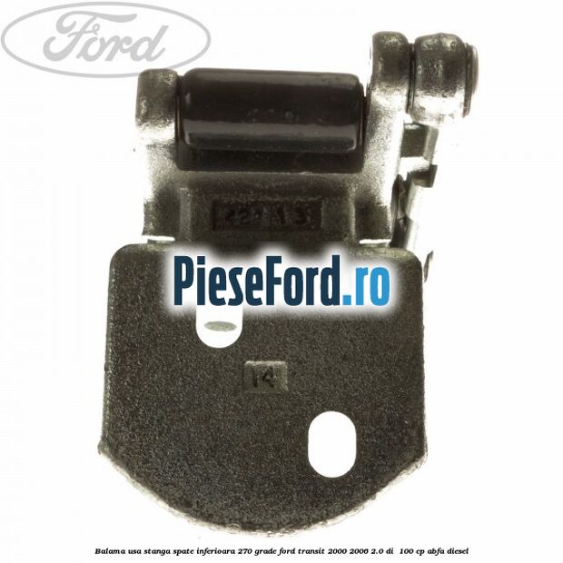 Balama usa stanga spate inferioara 270 grade Ford Transit 2000-2006 2.0 DI 100 cp Balama usa stanga spate inferioara 270 grade Ford Transit 2000-2006 2.0 DI 100 cp ABFA diesel
