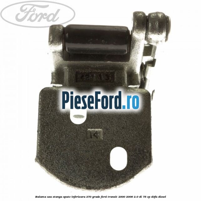 Balama usa stanga spate inferioara 270 grade Ford Transit 2000-2006 2.0 DI 75 cp Balama usa stanga spate inferioara 270 grade Ford Transit 2000-2006 2.0 DI 75 cp D3FA diesel