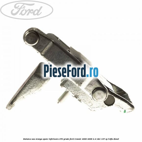 Balama usa stanga spate inferioara 270 grade Ford Transit 2000-2006 2.4 TDCi 137 cp H9FA diesel