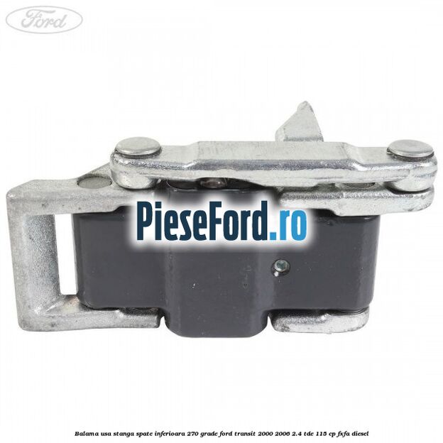 Balama usa stanga spate inferioara 270 grade Ford Transit 2000-2006 2.4 TDE 115 cp FXFA diesel