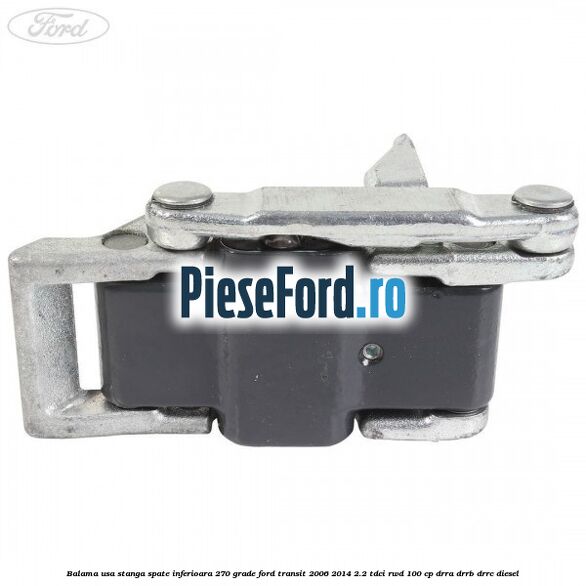 Balama usa stanga spate inferioara 270 grade Ford Transit 2006-2014 2.2 TDCi RWD 100 cp DRRA, DRRB, DRRC diesel