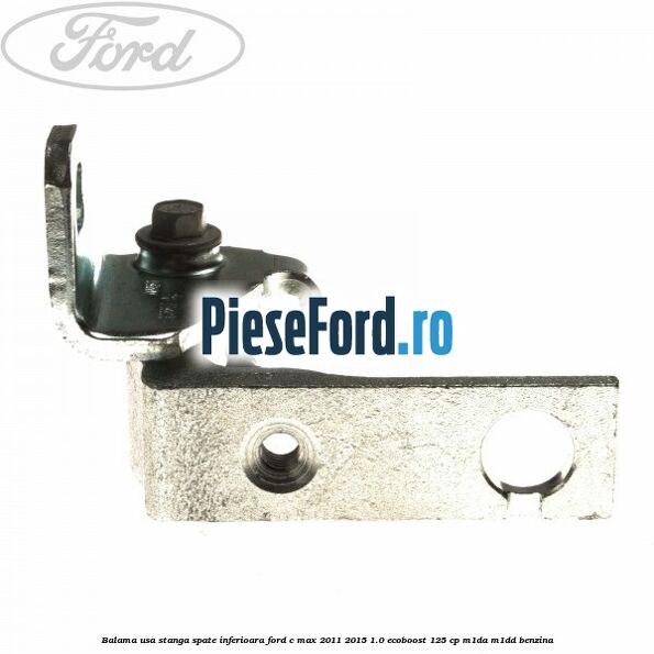 Balama usa stanga spate inferioara Ford C-Max 2011-2015 1.0 EcoBoost 125 cp M1DA, M1DD benzina